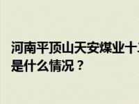 河南平顶山天安煤业十二矿发生事故，多名人员被困失联 这是什么情况？