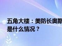 五角大楼：美防长奥斯汀在医院“状况良好” 还在工作 这是什么情况？