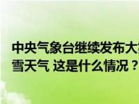 中央气象台继续发布大雾黄色预警，15日起将迎来大范围雨雪天气 这是什么情况？