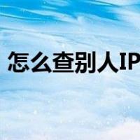 怎么查别人IP是哪个城市的（怎么查别人ip）