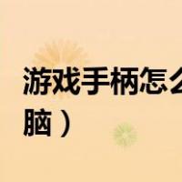 游戏手柄怎么连接电视（游戏手柄怎么连接电脑）