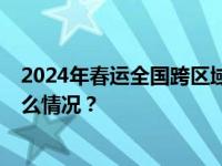 2024年春运全国跨区域人员流动量预计达90亿人次 这是什么情况？