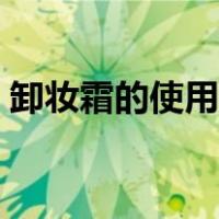 卸妆霜的使用方法视频（卸妆霜的使用方法）