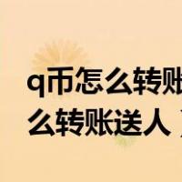 q币怎么转账给好友 能送好友q币吗?（q币怎么转账送人）