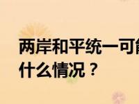 两岸和平统一可能性丧失？国台办回应 这是什么情况？