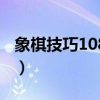 象棋技巧108招图解（象棋技巧图解一步一图）