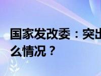 国家发改委：突出做好7方面重点工作 这是什么情况？