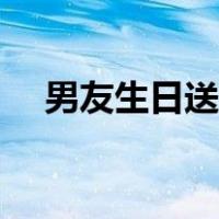 男友生日送什么皮带（男友生日送什么）