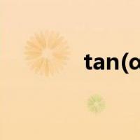 tan(α+β)展开（tan的公式）