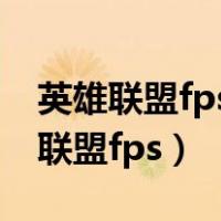 英雄联盟fps是什么意思高好还是低好（英雄联盟fps）