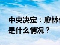 中央决定：廖林任中国工商银行党委书记 这是什么情况？