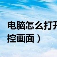 电脑怎么打开监控画面设置（电脑怎么打开监控画面）