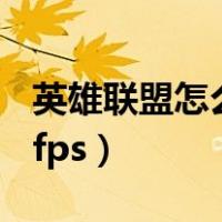 英雄联盟怎么看fps和ping（英雄联盟怎么看fps）