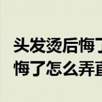 头发烫后悔了怎么弄直不去理发店（头发烫后悔了怎么弄直）