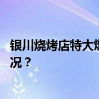 银川烧烤店特大燃气爆炸事故调查细节首次披露 这是什么情况？