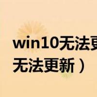 win10无法更新正在撤销更改怎么办（win10无法更新）