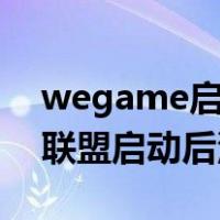 wegame启动英雄联盟启动后没反应（英雄联盟启动后没反应）