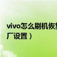 vivo怎么刷机恢复出厂设置得多少钱（vivo怎么刷机恢复出厂设置）