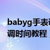 babyg手表调时间教程ba-110（babyg手表调时间教程）