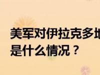 美军对伊拉克多地发动空袭，已致2人死亡 这是什么情况？