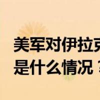 美军对伊拉克多地发动空袭，已致2人死亡 这是什么情况？