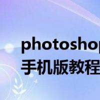 photoshop手机版教程抠脸（photoshop手机版教程）