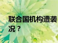 联合国机构遭袭，已致9死75伤 这是什么情况？