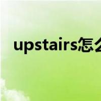 upstairs怎么读音标（upstairs怎么读音）