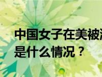 中国女子在美被泼化学液体，嫌犯落网！ 这是什么情况？