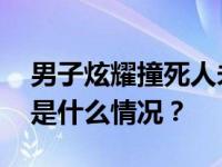 男子炫耀撞死人未被起诉？当地警方回应 这是什么情况？