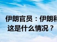 伊朗官员：伊朗和巴基斯坦大使恢复外交使命 这是什么情况？