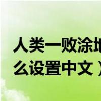 人类一败涂地怎么弄成中文（人类一败涂地怎么设置中文）