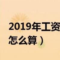 2019年工资扣税标准是多少（2019年工资税怎么算）