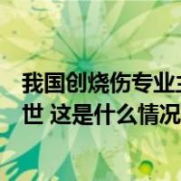 我国创烧伤专业主要开创者之一、中国工程院院士盛志勇逝世 这是什么情况？