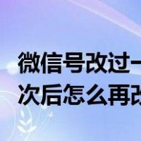 微信号改过一次怎么再改密码（微信号改过一次后怎么再改）