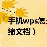 手机wps怎么压缩文档zip（手机wps怎么压缩文档）