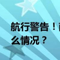 航行警告！南海海域有火箭残骸坠落 这是什么情况？