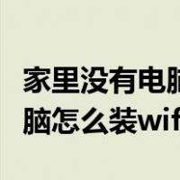 家里没有电脑可以安装无线网络吗（家里没电脑怎么装wifi）