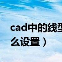 cad中的线型比例怎么设置（cad线型比例怎么设置）