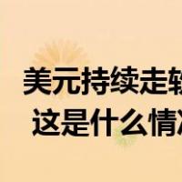 美元持续走软，国际金价涨至近一个月来高位 这是什么情况？