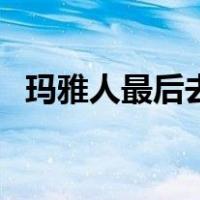 玛雅人最后去哪里了（玛雅人结婚好恐怖）