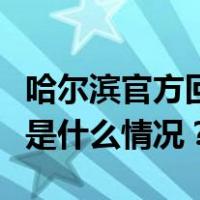 哈尔滨官方回应：永久封禁，加入黑名单​ 这是什么情况？