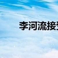 李河流接受审查调查 这是什么情况？