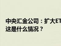 中央汇金公司：扩大ETF增持，坚决维护资本市场平稳运行 这是什么情况？