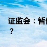 证监会：暂停新增转融券规模 这是什么情况？