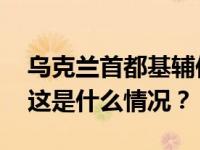 乌克兰首都基辅传出爆炸声！当地断网断电 这是什么情况？