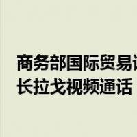 商务部国际贸易谈判代表兼副部长王受文同美国商务部副部长拉戈视频通话 这是什么情况？