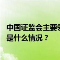 中国证监会主要领导调整：吴清任证监会党委书记、主席 这是什么情况？