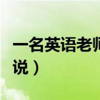 一名英语老师用英语怎么说（老师用英语怎么说）