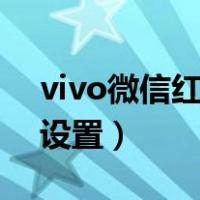 vivo微信红包提醒怎么设置（红包提醒怎么设置）